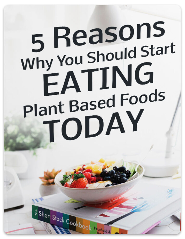5 Reasons Why You Should Start Eating Plant Based Foods Today 