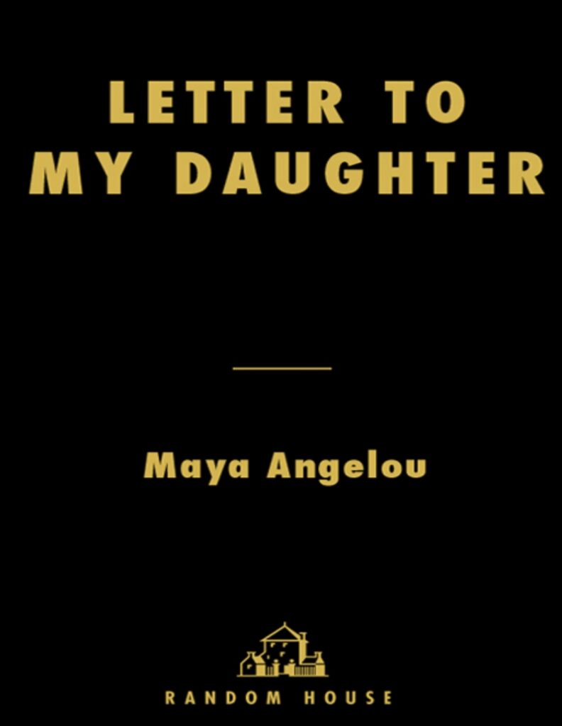 Letter to My Daughter by Maya Angelou